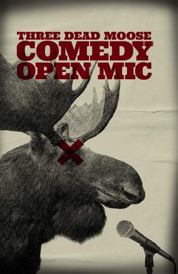 Three Dead Moose Comedy - Open Mic